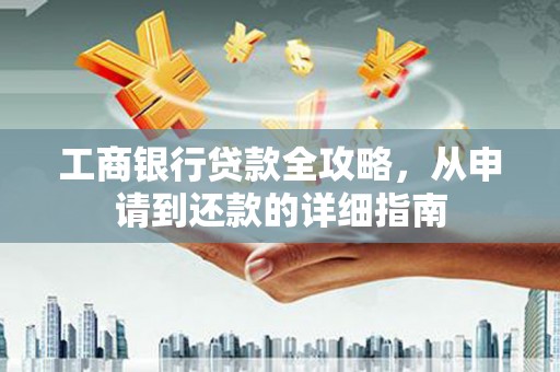 金华工商银行贷款全攻略，从申请到还款的详细指南