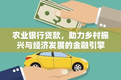 金华农业银行贷款，助力乡村振兴与经济发展的金融引擎
