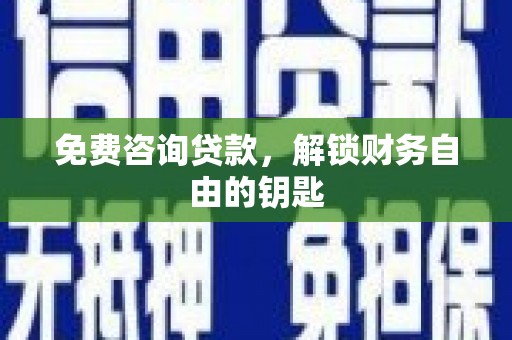 金华免费咨询贷款，解锁财务自由的钥匙