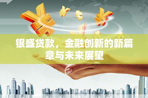 金华银盛贷款，金融创新的新篇章与未来展望