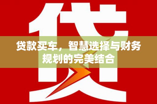 金华贷款买车，智慧选择与财务规划的完美结合