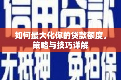 金华如何最大化你的贷款额度，策略与技巧详解