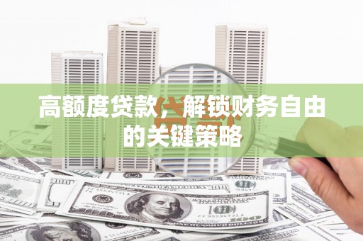 金华高额度贷款，解锁财务自由的关键策略