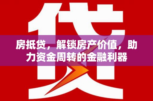 金华房抵贷，解锁房产价值，助力资金周转的金融利器