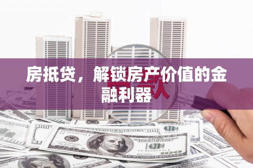 金华房抵贷，解锁房产价值的金融利器