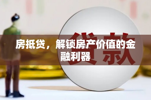 金华房抵贷，解锁房产价值的金融利器