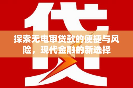 金华探索无电审贷款的便捷与风险，现代金融的新选择