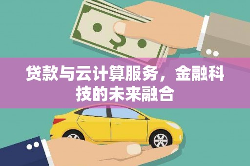金华贷款与云计算服务，金融科技的未来融合