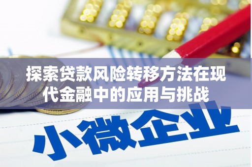 金华探索贷款风险转移方法在现代金融中的应用与挑战