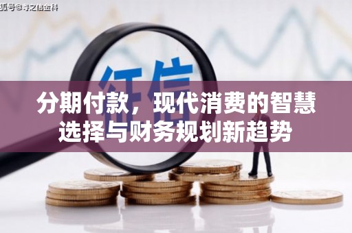 金华分期付款，现代消费的智慧选择与财务规划新趋势
