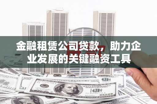 金华金融租赁公司贷款，助力企业发展的关键融资工具