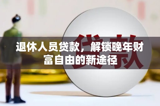 金华退休人员贷款，解锁晚年财富自由的新途径