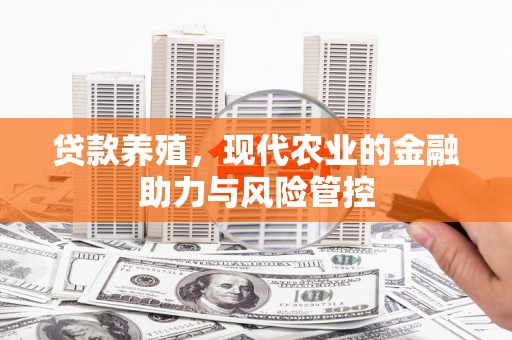 金华贷款养殖，现代农业的金融助力与风险管控