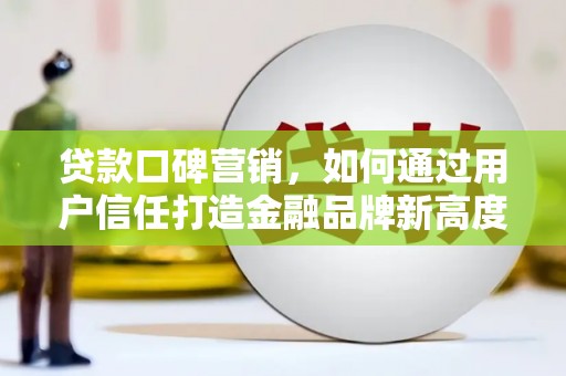 金华贷款口碑营销，如何通过用户信任打造金融品牌新高度