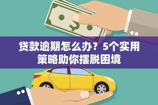金华贷款逾期怎么办？5个实用策略助你摆脱困境