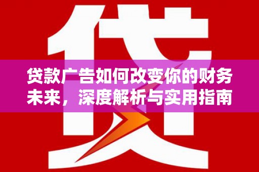 金华贷款广告如何改变你的财务未来，深度解析与实用指南