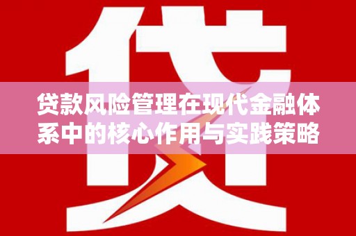 金华贷款风险管理在现代金融体系中的核心作用与实践策略
