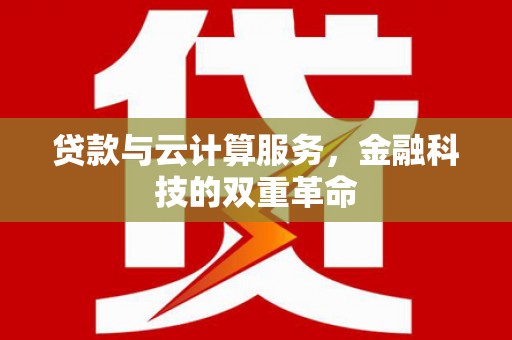 金华贷款与云计算服务，金融科技的双重革命