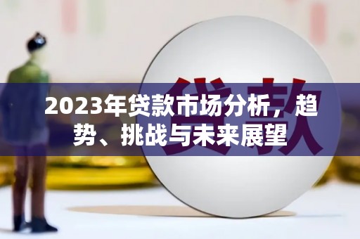 金华2023年贷款市场分析，趋势、挑战与未来展望