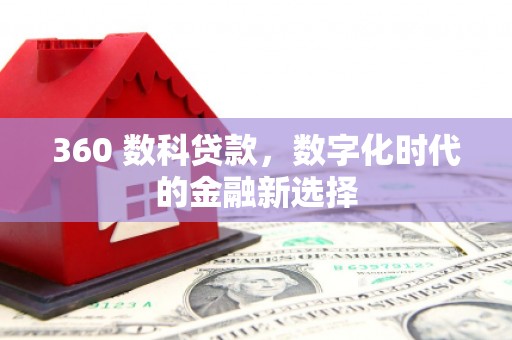金华360 数科贷款，数字化时代的金融新选择