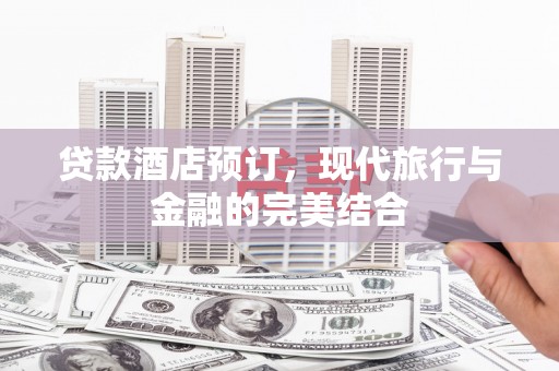金华贷款酒店预订，现代旅行与金融的完美结合