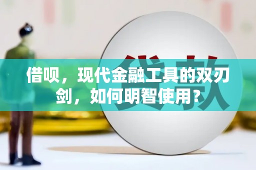 金华借呗，现代金融工具的双刃剑，如何明智使用？