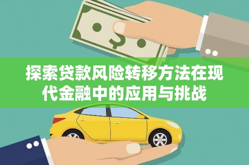 金华探索贷款风险转移方法在现代金融中的应用与挑战