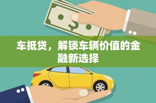 金华车抵贷，解锁车辆价值的金融新选择