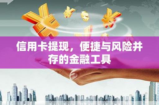 金华信用卡提现，便捷与风险并存的金融工具