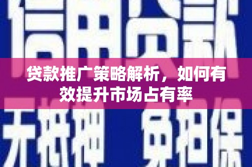金华贷款推广策略解析，如何有效提升市场占有率