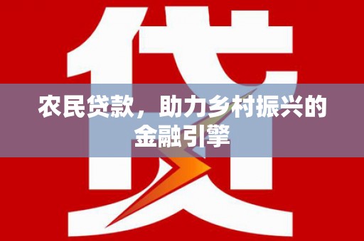 金华农民贷款，助力乡村振兴的金融引擎