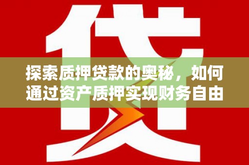 金华探索质押贷款的奥秘，如何通过资产质押实现财务自由