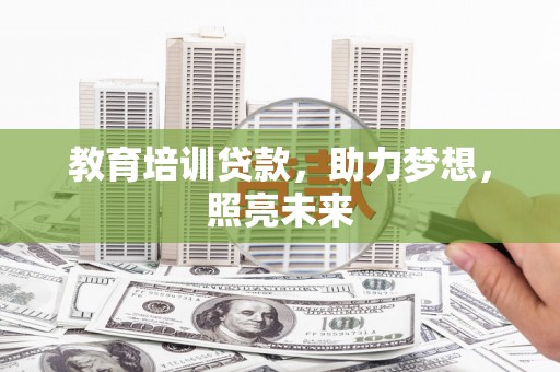 金华教育培训贷款，助力梦想，照亮未来