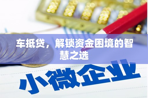 金华车抵贷，解锁资金困境的智慧之选
