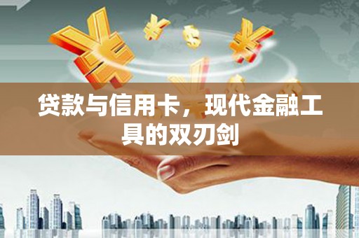 金华贷款与信用卡，现代金融工具的双刃剑