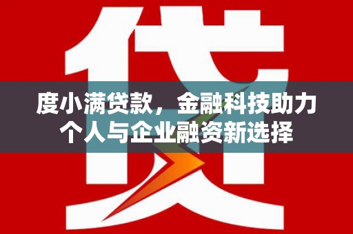 金华度小满贷款，金融科技助力个人与企业融资新选择