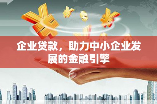 金华企业贷款，助力中小企业发展的金融引擎