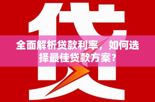金华全面解析贷款利率，如何选择最佳贷款方案？