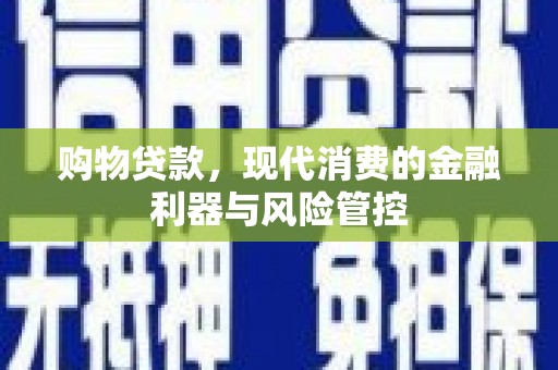 金华购物贷款，现代消费的金融利器与风险管控
