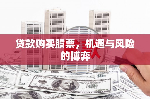 金华贷款购买股票，机遇与风险的博弈