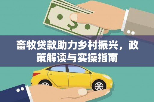 金华畜牧贷款助力乡村振兴，政策解读与实操指南