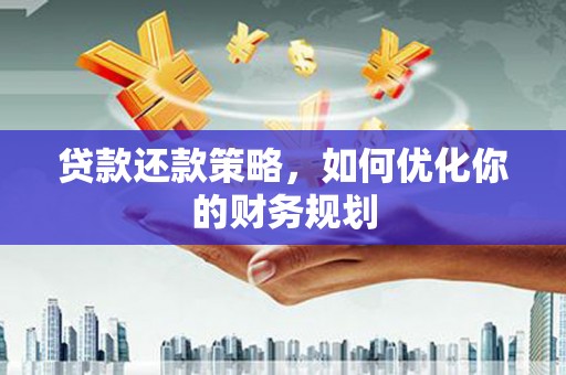 金华贷款还款策略，如何优化你的财务规划
