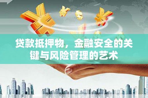 金华贷款抵押物，金融安全的关键与风险管理的艺术