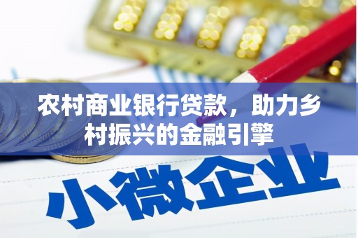 金华农村商业银行贷款，助力乡村振兴的金融引擎