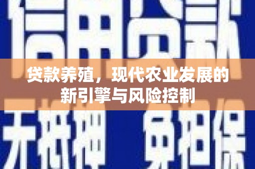 金华贷款养殖，现代农业发展的新引擎与风险控制