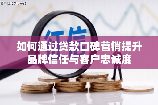 金华如何通过贷款口碑营销提升品牌信任与客户忠诚度