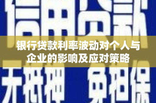 金华银行贷款利率波动对个人与企业的影响及应对策略
