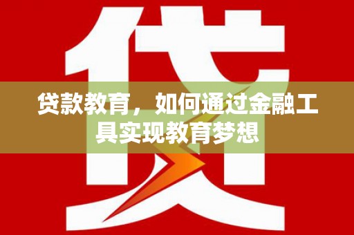金华贷款教育，如何通过金融工具实现教育梦想