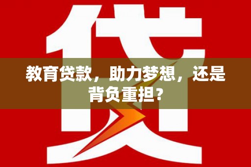 金华教育贷款，助力梦想，还是背负重担？
