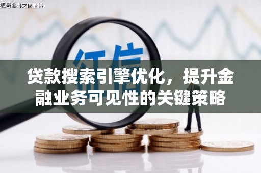 金华贷款搜索引擎优化，提升金融业务可见性的关键策略